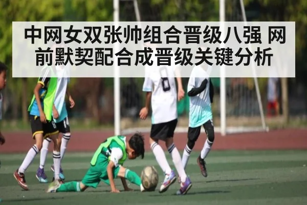 中网女双张帅组合晋级八强 网前默契配合成晋级关键分析